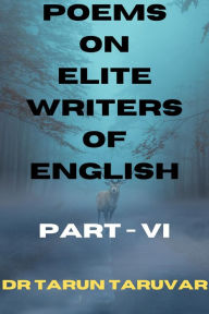 Title: Poems on Elite Writers of English (Part - VI), Author: Dr Tarun Taruvar