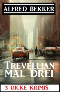 Title: Trevellian mal drei: 3 Dicke Krimis, Author: Alfred Bekker