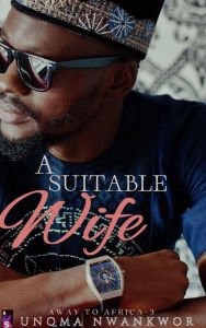 Title: A Suitable Wife (Away to Africa, #3), Author: Unoma Nwankwor