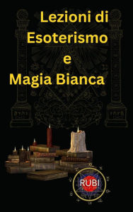 Title: Lezioni di Metafisica, Magia Bianca ed Esoterismo, Author: Rubi Astrólogas