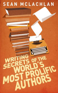 Title: Writing Secrets of the World's Most Prolific Authors, Author: Sean McLachlan