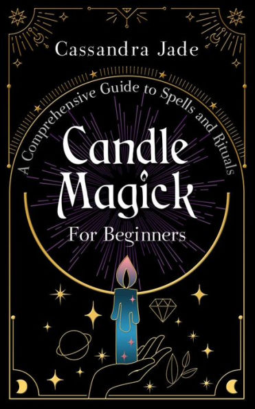 Candle Magick for Beginners: A Comprehensive Guide to Spells and Rituals