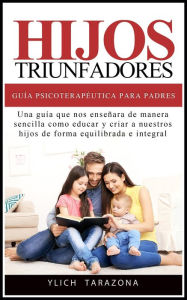 Title: Hijos Triunfadores - Guía Psicoterapéutica para Padres (Principios Psicoterapéuticos para Triunfar y ser Feliz, #1), Author: Ylich Tarazona