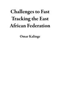 Title: Challenges to Fast Tracking the East African Federation, Author: Omar Kalinge