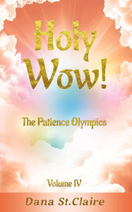 Title: Holy Wow! The Patience Olympics, Author: Dana St.Claire