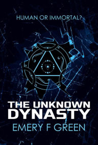 Title: The Unknown Dynasty (The Unknown Trilogy, #1), Author: Emery F Green