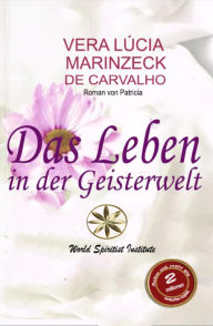 Title: Das Leben in der Geisterwelt, Author: Vera Lúcia Marinzeck de Carvalho