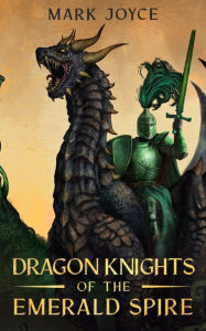 Title: Dragon Knights of the Emerald Spire, Author: Mark Joyce