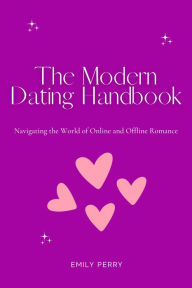 Title: The Modern Dating Handbook: Navigating the World of Online and Offline Romance, Author: Emily Perry