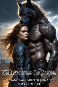 Title: Werewolves of Shade (Part Four): A Paranormal Shifter Romance (The Beautiful Immortals Series One, #4), Author: Tim O'Rourke