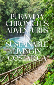 Title: Pura Vida Chronicles: Adventures in Sustainable Living in Costa Rica, Author: Peroni M.
