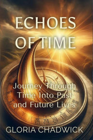 Title: Echoes of Time: Journey Through Time Into Past and Future Lives (Light Library, #3), Author: Gloria Chadwick
