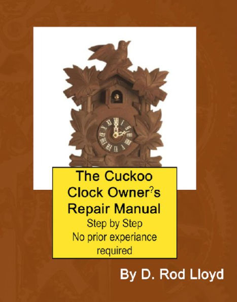 The Cuckoo Clock Owner?s Repair Manual (Clock Repair you can Follow Along)