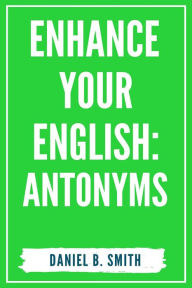 Title: Enhance Your English: Antonyms, Author: Daniel B. Smith