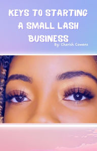 Title: Keys To Starting A Small Lash Business, Author: Cherish Cowans