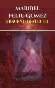 Title: Obsceno dialecto, Author: Maribel Feliu Gómez
