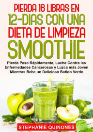 Title: Pierda 16 Libras en 12 Dias con Una Dieta de Limpieza Smoothie, Author: Stephanie Quiñones