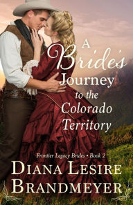 Title: A Bride's Journey to the Colorado Territory (Frontier Legacy Brides), Author: Diana Lesire Brandmeyer