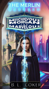 Title: Mischievous Morgan the Marvelous (The Merlin Program, #1), Author: Brennien Coker