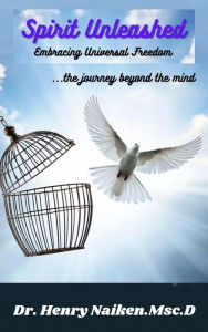 Title: Spirit Unleashed - Embracing Universal Freedom, Author: Henry Naiken