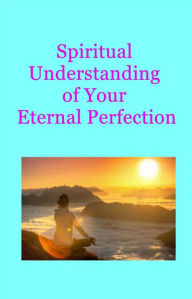 Title: Spiritual Understanding of Your Eternal Perfection, Author: emanuel