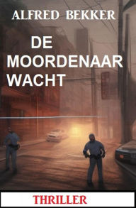 Title: De moordenaar wacht: Thriller, Author: Alfred Bekker