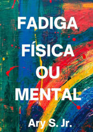 Title: Fadiga Física ou Mental, Author: Ary S.