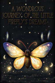 Title: A Wondrous Journey of the Little Firefly's Dreams, Author: Vlad Garabagiu