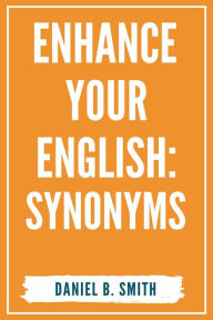 Title: Enhance Your English: Synonyms, Author: Daniel B. Smith