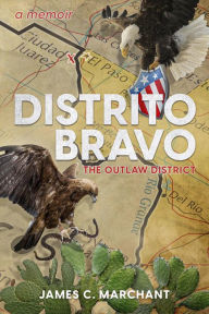 Title: Distrito Bravo: The Outlaw District, Author: James C. Marchant