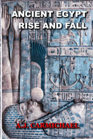 Title: Ancient Egypt, Rise and Fall (Ancient Worlds and Civilizations, #4), Author: A.J. Carmichael