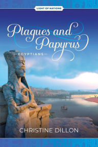 Title: Plagues and Papyrus - Egyptians (Light of Nations, #2), Author: Christine Dillon