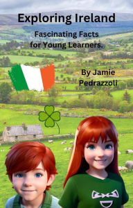 Title: Exploring Ireland : Fascinating Facts for Young Learners (Exploring the world one country at a time), Author: Jamie Pedrazzoli