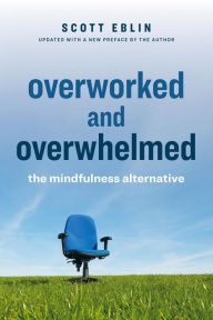 Title: Overworked and Overwhelmed: The Mindfulness Alternative, Author: Scott Eblin