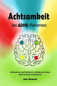 Title: Achtsamkeit bei ADHD-Patienten: Informativer und Praktischer Leitfaden zur Kunst, Ruhe im Sturm zu Bewahren, Author: Ann Ruwart