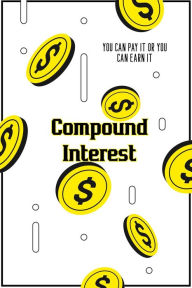 Title: Compound Interest: You Can Pay It or You Can Earn It (Financial Freedom, #96), Author: Joshua King