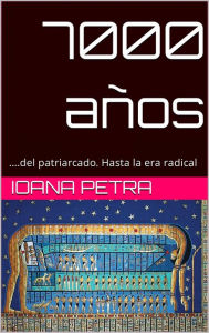 Title: 7000 años de Patriarcado (7000 Years, #1), Author: Ioana Petra