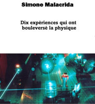 Title: Dix expériences qui ont bouleversé la physique, Author: Simone Malacrida