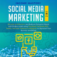 Title: Social Media Marketing: 2 in 1: Become an Influencer & Build an Evergreen Brand using Facebook ADS, Twitter, YouTube Pinterest & Instagram (to Skyrocket Your Business & Brand), Author: Income Mastery