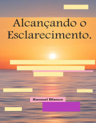 Title: Alcançando o Esclarecimento., Author: Samuel Blanco