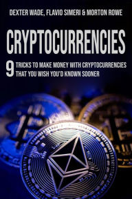 Title: Cryptocurrencies: 9 Tricks to Make Money with Cryptocurrencies that You Wish You'd Known Sooner, Author: Dexter Wade