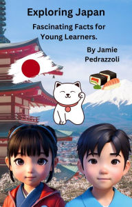 Title: Exploring Japan : Fascinating Facts for Young Learners (Exploring the world one country at a time), Author: Jamie Pedrazzoli