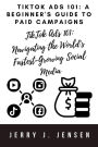 TikTok Ads 101: A Beginner's Guide to Paid Campaigns (Make Money Online, #4)