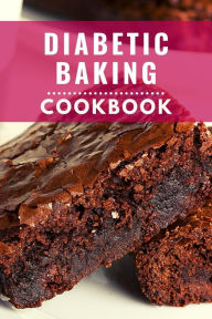 Title: Diabetic Baking Cookbook: Healthy and Delicious Diabetic Diet Baking Recipes You Can Easily Make at Home! (Diabetic Diet Cooking, #2), Author: Karen Williams