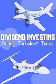 Title: Dividend Investing During Turbulent Times (Financial Freedom, #130), Author: Joshua King