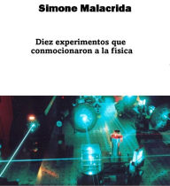 Title: Diez experimentos que conmocionaron a la física, Author: Simone Malacrida