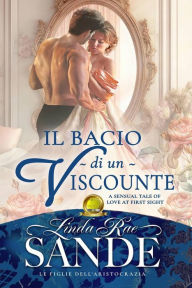 Title: Il bacio di un visconte (Le Figlie dell'Aristocrazia, #1), Author: Linda Rae Sande