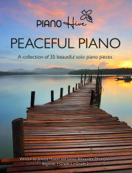 Title: Peaceful Piano: A Collection of 35 Beautiful Solo Piano Pieces, Author: Piano Hive