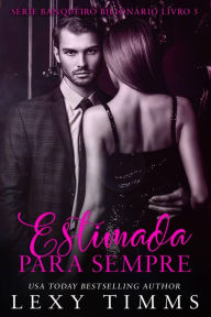 Title: Estimada para sempre (Série Banqueiro Bilionário Livro 5, #5), Author: Lexy Timms