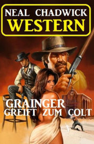 Title: Grainger greift zum Colt: Western, Author: Neal Chadwick